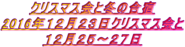 クリスマス会と冬の合宿 2016年１２月２３日クリスマス会と １２月２５～２７日