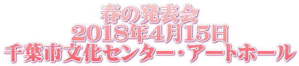 春の発表会 ２０１８年４月１５日 千葉市文化センター・アートホール 