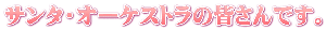 サンタ・オーケストラの皆さんです。
